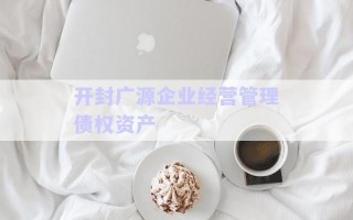 開封廣源企業經營管理債權資產
