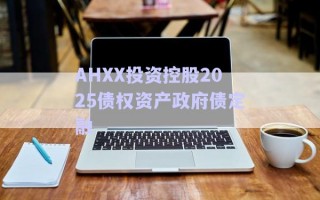 AHXX投資控股2025債權資產政府債定融