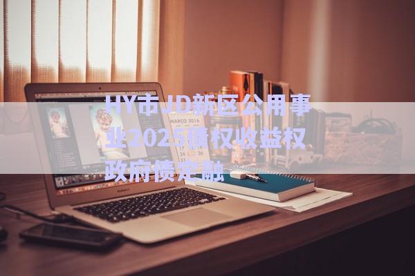 HY市JD新區公用事業2025債權收益權政府債定融-第1張圖片-政信固收網