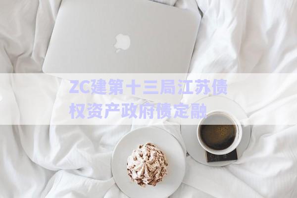 ZC建第十三局江蘇債權資產政府債定融-第1張圖片-政信固收網