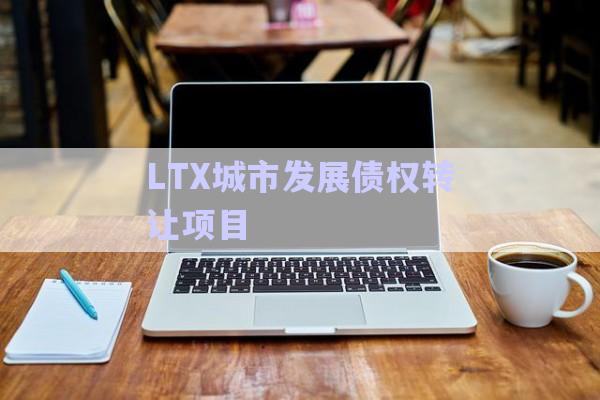 LTX城市發展債權轉讓項目-第1張圖片-政信固收網