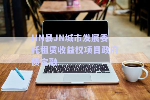 HN縣JN城市發展委托租賃收益權項目政府債定融-第1張圖片-政信固收網
