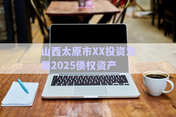 山西太原市XX投資發展2025債權資產-第1張圖片-政信固收網