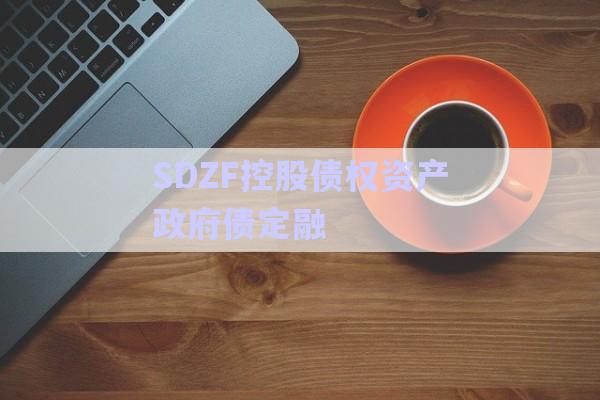 SDZF控股債權資產政府債定融-第1張圖片-政信固收網