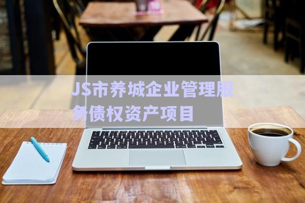 JS市養城企業管理服務債權資產項目-第1張圖片-政信固收網