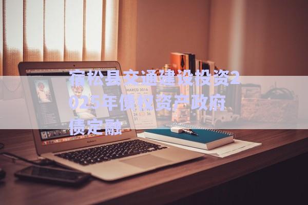 宿松縣交通建設投資2025年債權資產政府債定融-第1張圖片-政信固收網