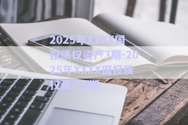 2025年XXXX國投債權資產3期-2025年XXXX國投債權資產5期-第1張圖片-政信固收網
