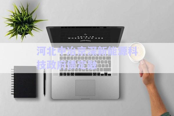 河北中冶京深新能源科技政府債定融-第1張圖片-政信固收網